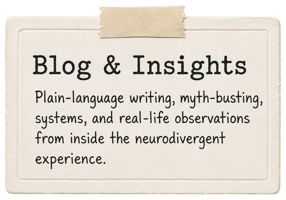 Blog and Insights — plain-language writing, myth-busting, systems, and real-life observations from inside the neurodivergent experience.