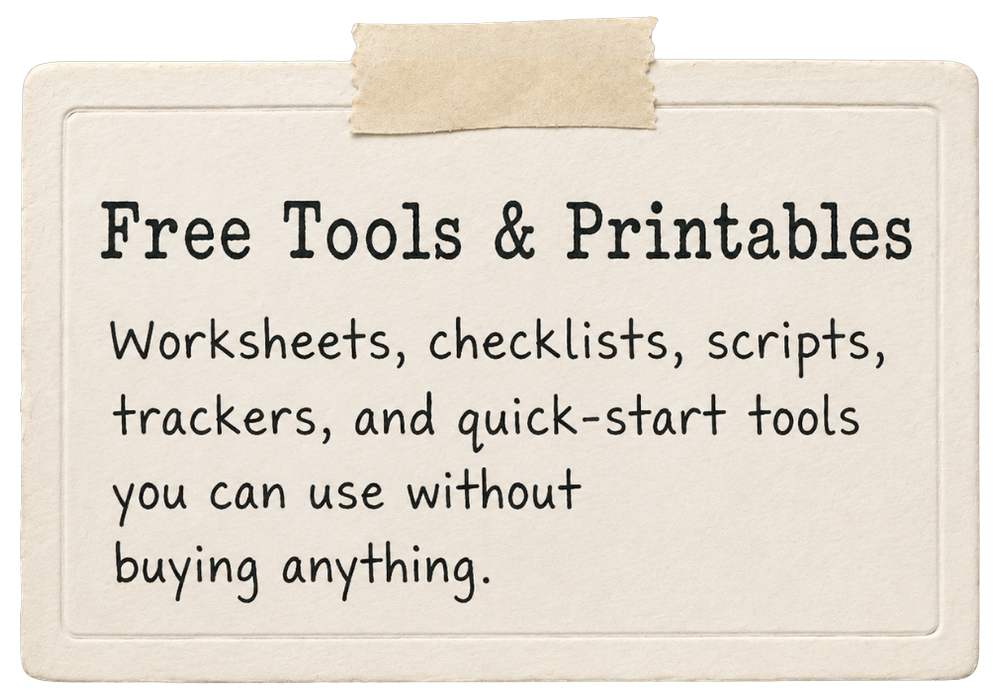 Free Tools and Printables — worksheets, checklists, scripts, trackers, and quick-start tools you can use without buying anything.