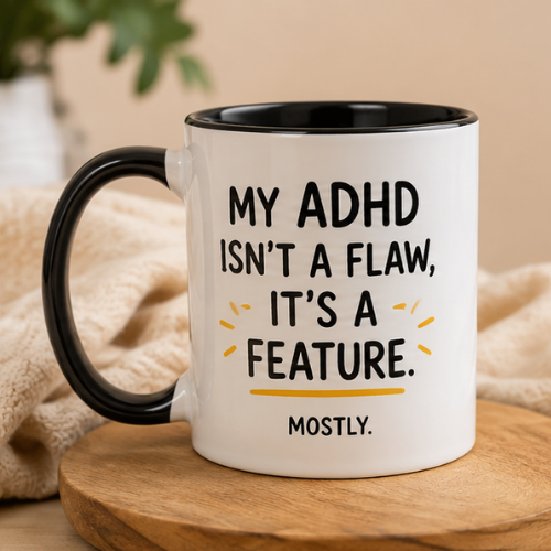 Mug reading "My ADHD isn't a flaw, it's a feature. Mostly."