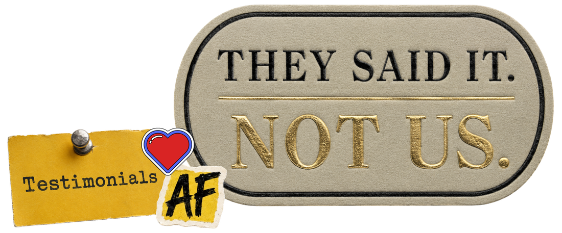 They said it. Not us. Testimonials.